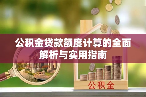 南华公积金贷款额度计算的全面解析与实用指南
