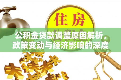 南华公积金贷款调整原因解析，政策变动与经济影响的深度探讨