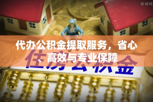 南华代办公积金提取服务，省心、高效与专业保障