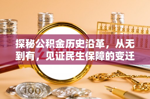 南华探秘公积金历史沿革，从无到有，见证民生保障的变迁