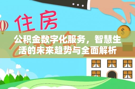南华公积金数字化服务，智慧生活的未来趋势与全面解析