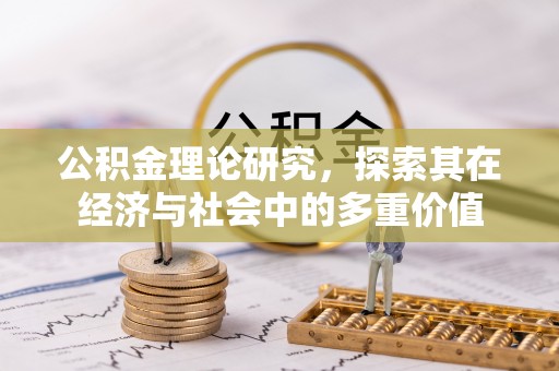 南华公积金理论研究，探索其在经济与社会中的多重价值