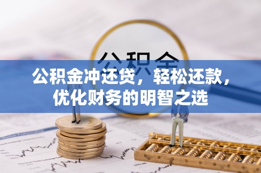 南华公积金冲还贷，轻松还款，优化财务的明智之选