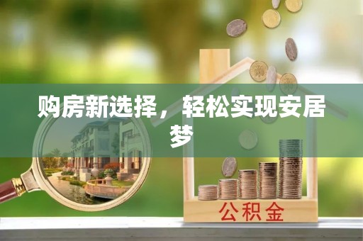 南华购房新选择，轻松实现安居梦