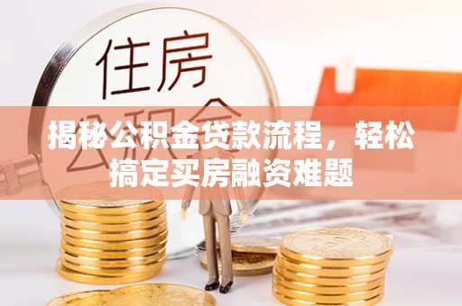 南华揭秘公积金贷款流程，轻松搞定买房融资难题