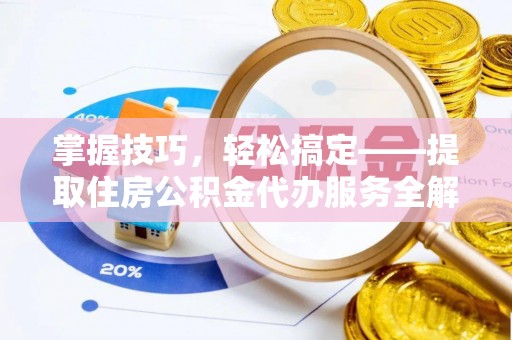 南华掌握技巧，轻松搞定——提取住房公积金代办服务全解析