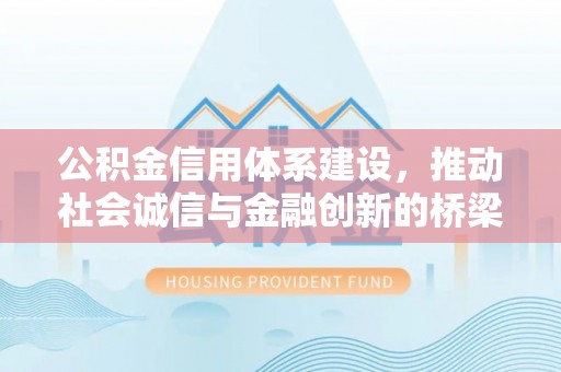 南华公积金信用体系建设，推动社会诚信与金融创新的桥梁