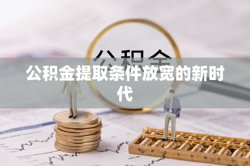 南华公积金提取条件放宽的新时代