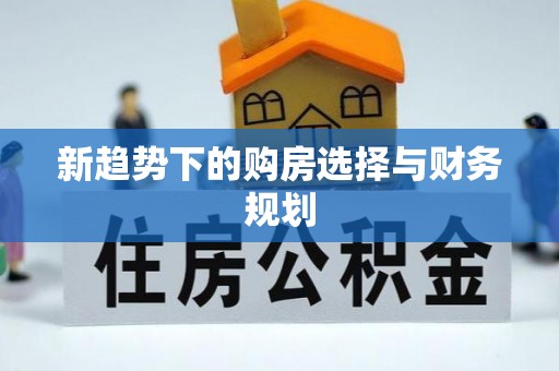 南华新趋势下的购房选择与财务规划