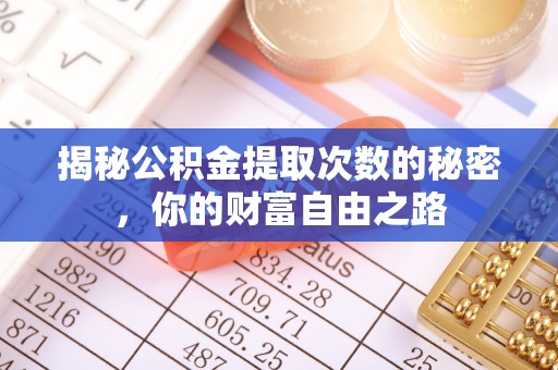 南华揭秘公积金提取次数的秘密，你的财富自由之路