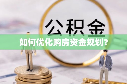 南华如何优化购房资金规划？