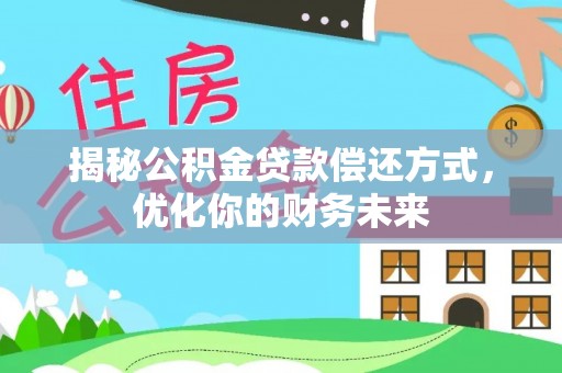 南华揭秘公积金贷款偿还方式，优化你的财务未来