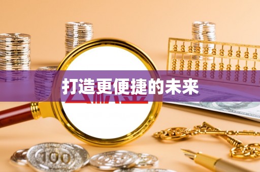 南华打造更便捷的未来