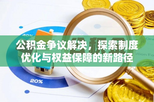 南华公积金争议解决，探索制度优化与权益保障的新路径
