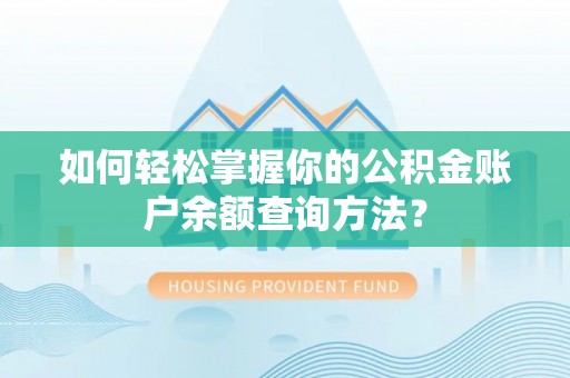 南华如何轻松掌握你的公积金账户余额查询方法？