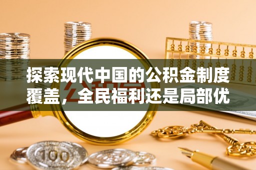 南华探索现代中国的公积金制度覆盖，全民福利还是局部优势？