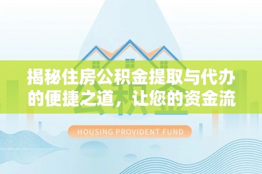 南华揭秘住房公积金提取与代办的便捷之道，让您的资金流动更高效
