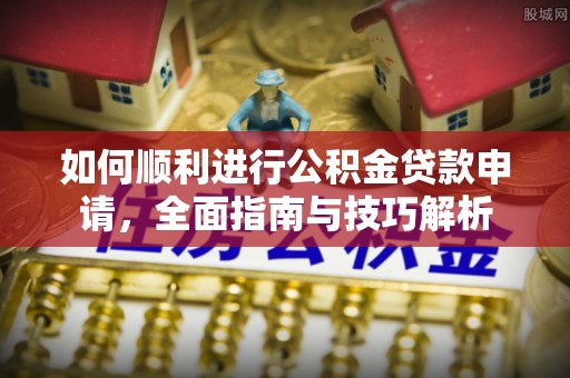 南华如何顺利进行公积金贷款申请，全面指南与技巧解析