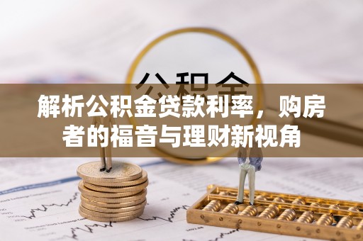南华解析公积金贷款利率，购房者的福音与理财新视角