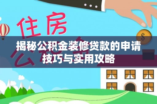 南华揭秘公积金装修贷款的申请技巧与实用攻略