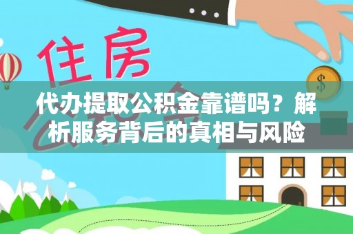 南华代办提取公积金靠谱吗？解析服务背后的真相与风险