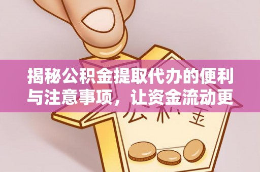 南华揭秘公积金提取代办的便利与注意事项，让资金流动更高效