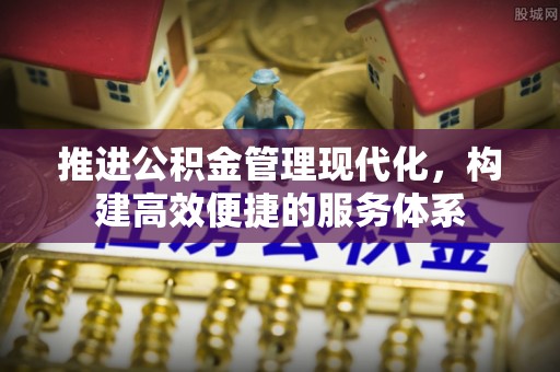 南华推进公积金管理现代化，构建高效便捷的服务体系