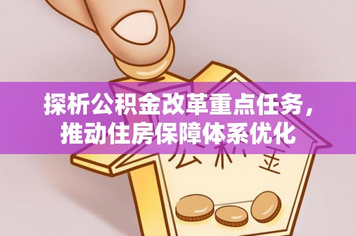 南华探析公积金改革重点任务，推动住房保障体系优化