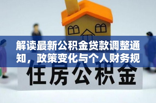 南华解读最新公积金贷款调整通知，政策变化与个人财务规划
