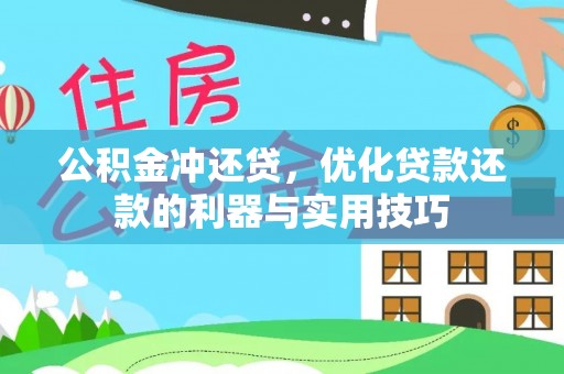 南华公积金冲还贷，优化贷款还款的利器与实用技巧