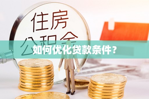 南华如何优化贷款条件？
