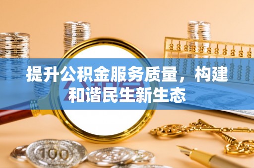 南华提升公积金服务质量，构建和谐民生新生态