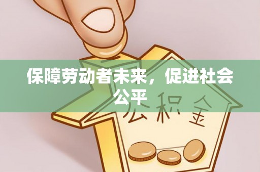 南华保障劳动者未来，促进社会公平