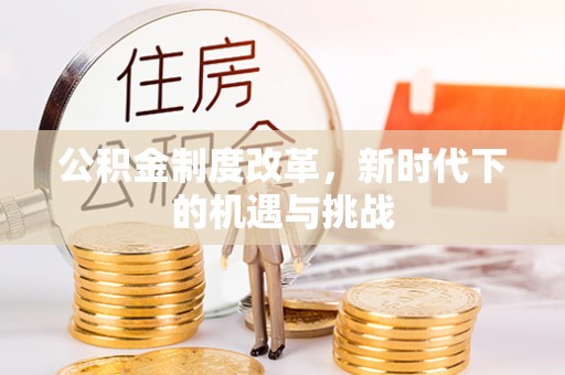 南华公积金制度改革，新时代下的机遇与挑战