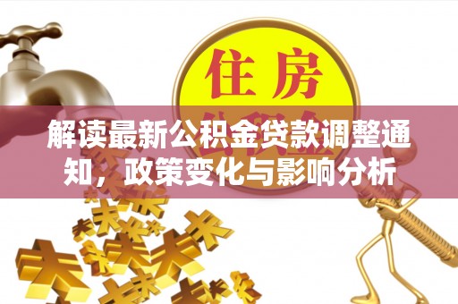 南华解读最新公积金贷款调整通知，政策变化与影响分析