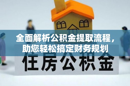 南华全面解析公积金提取流程，助您轻松搞定财务规划