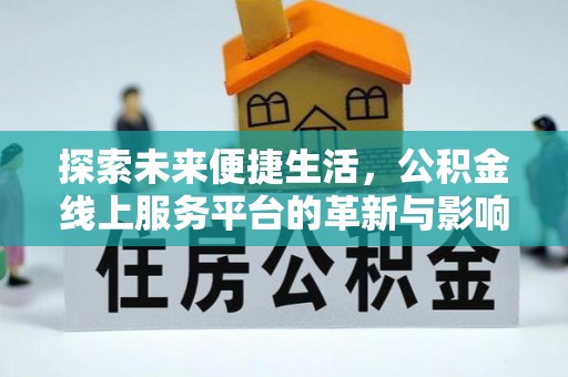 南华探索未来便捷生活，公积金线上服务平台的革新与影响
