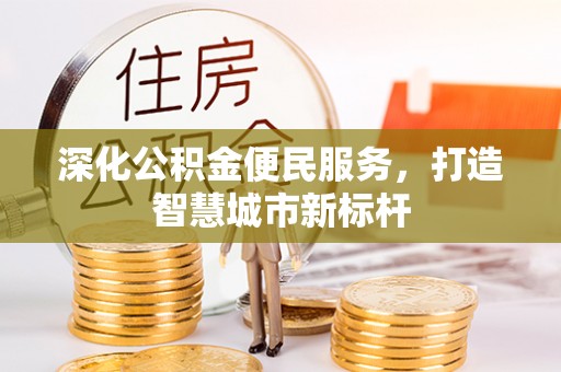 南华深化公积金便民服务，打造智慧城市新标杆