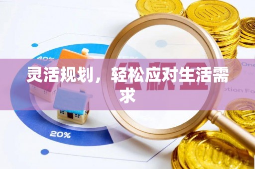南华灵活规划，轻松应对生活需求