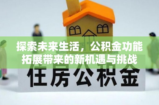 南华探索未来生活，公积金功能拓展带来的新机遇与挑战