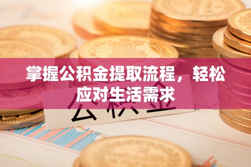 南华掌握公积金提取流程，轻松应对生活需求