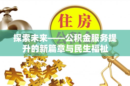 南华探索未来——公积金服务提升的新篇章与民生福祉