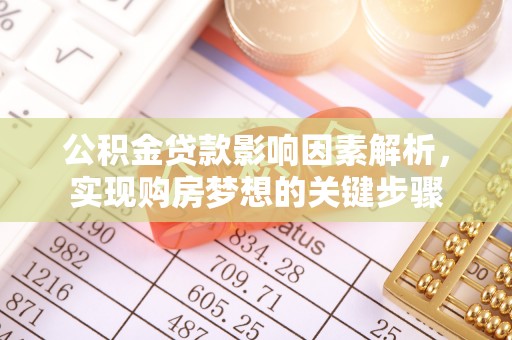 南华公积金贷款影响因素解析，实现购房梦想的关键步骤