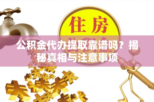 南华公积金代办提取靠谱吗？揭秘真相与注意事项
