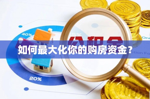 南华如何最大化你的购房资金？