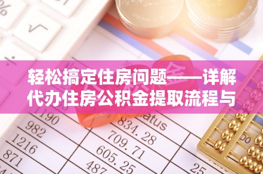 南华轻松搞定住房问题——详解代办住房公积金提取流程与技巧