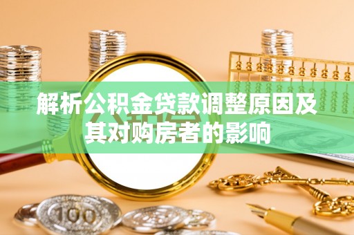 南华解析公积金贷款调整原因及其对购房者的影响