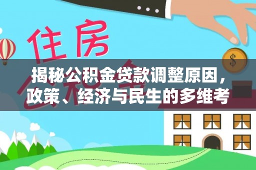 南华揭秘公积金贷款调整原因，政策、经济与民生的多维考量
