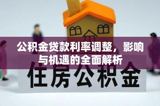 南华公积金贷款利率调整，影响与机遇的全面解析