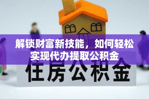 南华解锁财富新技能，如何轻松实现代办提取公积金